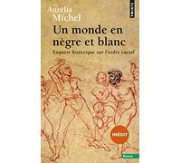 Un monde en nègre et blanc: Enquête historique sur l’ordre racial (Points Essais)
