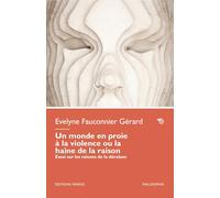 Un monde en proie à la violence ou la haine de la raison. Essai sur les raisons de la déraison (Philosophie)