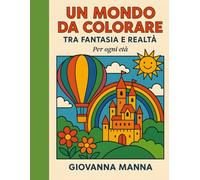 UN MONDO DA COLORARE TRA FANTASIA E REALTA': Per ogni età (COLORARE E DISEGNARE TRA FANTASIA E REALTÀ)