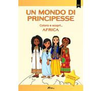 UN MONDO DI PRINCIPESSE: Colora e scopri... Africa (Viaggi nel Mondo da Colorare)