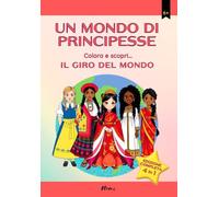 UN MONDO DI PRINCIPESSE: Colora e scopri... Il giro del mondo