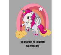 Un mondo di unicorni da colorare: 50 figure da colorare per bambini dai 2 ai 4 anni