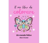 Un mondo felice: Il mio libro da colorare