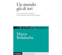 Un mondo già di ieri. Storici, diplomatici, giornalisti e la dissoluzione dell'impero asburgico (Studi e ricerche)
