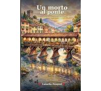Un morto al ponte degli alpini: Indagine poco seria a Bassano del Grappa (Storie Venete - Racconti divertenti, in dialetto e per sorridere)