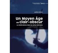 Un Moyen Age en clair-obscur: Le médiévalisme dans les séries télévisées