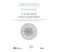 Un mundo contaminado. Ideas tóxicas de izquierdas y derechas que acosan a las sociedades abiertas y amenazan nuestras democracias | José Benegas