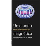 Un mundo magnetico: La omnipresencia de los imanes: 39 (Sin Fronteras)