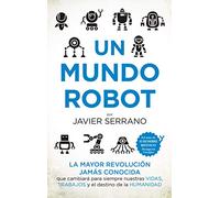 Un mundo robot: La mayor revolución jamás conocida que cambiará nuestras vidas, trabajos y el destino de la humanidad (Divulgación Científica)