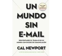 Un mundo sin e-mail: Reinventando el trabajo en un mundo con exceso de comunicación (SIN COLECCION)