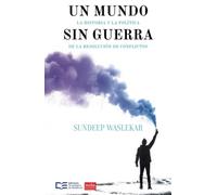 Un mundo sin guerra: La historia y la política de la resolución de conflictos