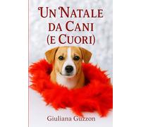 Un Natale da cani (e cuori) Romanzo Natalizio tra Amore, Mistero e Storia: Un piccolo borgo innevato in Piemonte, famoso per le sue famiglie e le ... (Storie di Natale per grandi e piccoli)