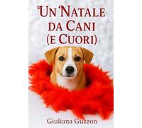 Un Natale da cani (e cuori) Romanzo Natalizio tra Amore, Mistero e Storia: Un piccolo borgo innevato in Piemonte, famoso per le sue famiglie e le ... (Storie di Natale per grandi e piccoli)