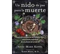 Un nido de paz para la muerte: Prácticas compasivas del cuidado físico, emocional y espiritual de una doula de la muerte.