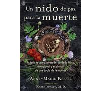 Un nido de paz y muerte. Prácticas compasivas del cuidado físico, emocional y espiritual de una doula de la muerte | Karen M. Wyatt