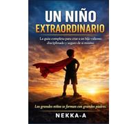 Un Niño Extraordinario: La guía completa para criar a un hijo valiente, disciplinado y seguro de sí mismo Educación saludable, fortaleza mental, audacia, responsabilidad y resiliencia en el día a día
