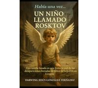 Un Niño Llamado Rosktov: Una Historia Real, basada en las desapariciones forzadas de niños en la Guerra en Ucrania. (Habia una vez)