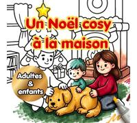 Un Noël cosy à la maison: Livre de coloriage facile et relaxant pour enfants et adultes : Magie des fêtes, scènes d'hiver, animaux mignons et moments cocooning