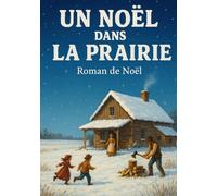 UN NOËL DANS LA PRAIRIE: Un roman tendre, poétique et lumineux (Livres de Noël / Contes pour les tout-petits / Romance, Drame et Thriller, livres de cuisine)