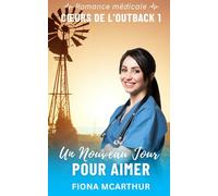 Un Nouveau Jour pour Aimer: romance médicale en Australie (Cœurs de l’Outback)