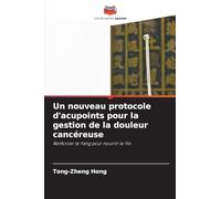 Un nouveau protocole d’acupoints pour la gestion de la douleur cancéreuse: Renforcer le Yang pour nourrir le Yin