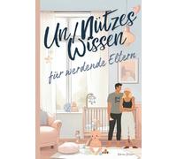 Un/Nützes Wissen für werdende Eltern: das beste Geschenk für die Babyparty/Baby Shower, lustige und doch reale Fakten über Babys und Eltern.