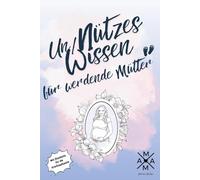 Un/Nützes Wissen für werdende Mütter: perfektes Geschenk für Schwangere zur Babyparty/Baby Shower oder zur Geburt, mit praktischen Checklisten