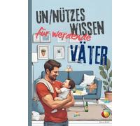 Un/Nützes Wissen für werdende Väter: perfektes Geschenk für Papa oder Kollegen zur Babyparty oder sonstiges witziges Geschenk für Männer
