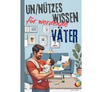 Un/Nützes Wissen für werdende Väter: perfektes Geschenk für Papa oder Kollegen zur Babyparty oder sonstiges witziges Geschenk für Männer