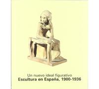 Un nuevo ideal figurativo. Escultura en España, 1900-1936