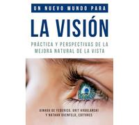 Un nuevo mundo para la visión: Práctica y perspectivas de la mejora natural de la vista (Colección de Visión Natural, Centro Internacional de Coaching Visual)