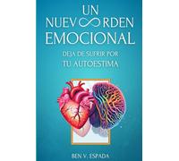 Un Nuevo Orden Emocional: Deja de Sufrir por tu Autoestima: 2 (Un Nuevo Orden (UNOM + UNOE))