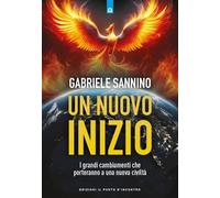 Un nuovo inizio. I grandi cambiamenti che porteranno a una nuova civiltà (Attualità)