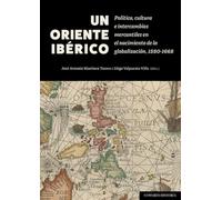 Un Oriente ibérico: Política, cultura e intercambios mercantiles en el nacimiento de la globalización, 1580-1668 (COMARES HISTORIA)