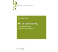 Un ospite inatteso. Un'analisi sociologica del mondo del Parkinson (Benessere tecnologia società)