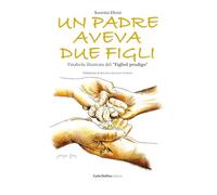 Un padre aveva due figli. Parabola illustrata del «Figliol prodigo». Ediz. illustrata