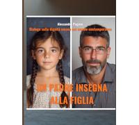 UN PADRE INSEGNA ALLA FIGLIA: Dialogo sulla dignità umana nel mondo contemporaneo