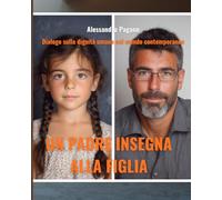 UN PADRE INSEGNA ALLA FIGLIA: Dialogo sulla dignità umana nel mondo contemporaneo