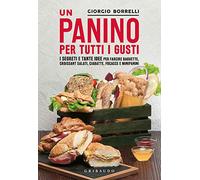 Un panino per tutti i gusti. I segreti e tante idee per farcire baguette, croissant salati, ciabatte, focacce e minipanini (Sapori e fantasia)