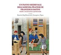 Un panno medievale dell’azienda pratese di Francesco Datini. Studio e ricostruzione sperimentale (Biblioteca di storia)