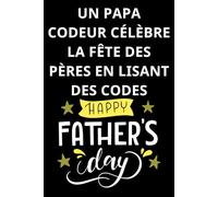 UN PAPA CODEUR CÉLÈBRE LA FÊTE DES PÈRES EN LISANT DES CODES: Carnet de notes pour la fête des Pères, pour papa, professeur de programmation, pour ... la fête des Pères en famille, pour sa femme.