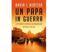 Un papa in guerra. La storia segreta di Mussolini, Hitler e Pio XII (Saggi)