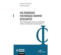 Un paradoxe historique nommé Descartes: Quels paradoxes sous les certitudes claires et distinctes de Descartes ?
