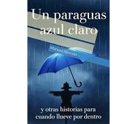 Un paraguas azul claro: y otras historias para cuando llueve por dentro