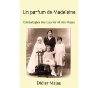 Un parfum de Madeleine: Généalogies des Laurier et des Majau