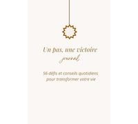 Un pas, une victoire - Journal de développement personnel: 56 défis quotidiens et exercices pratiques pour rester motivé(e), atteindre vos objectifs et transformer votre vie en 8 semaines