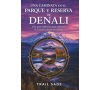 Un paseo por el Parque y Reserva Denali: Una guía práctica para explorar el corazón salvaje de Alaska. (A Walk in A Park)