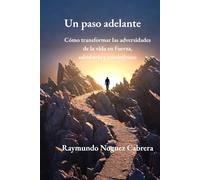 Un paso adelante: Cómo transformar las adversidades de la vida en fuerza, sabiduría y crecimiento