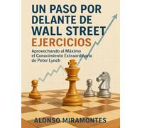Un Paso por Delante de Wall Street Ejercicios: Aprovechando al Máximo el Conocimiento Extraordinario de Peter Lynch