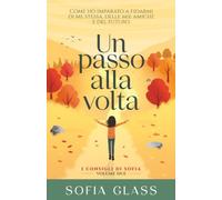 Un passo alla volta: Come ho imparato a fidarmi di me stessa, delle mie amiche e del futuro.: 2 (I consigli di Sofia)